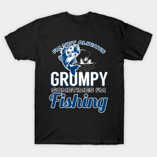 I'm Not Always Grumpy Sometimes I'm Fishing T-Shirt